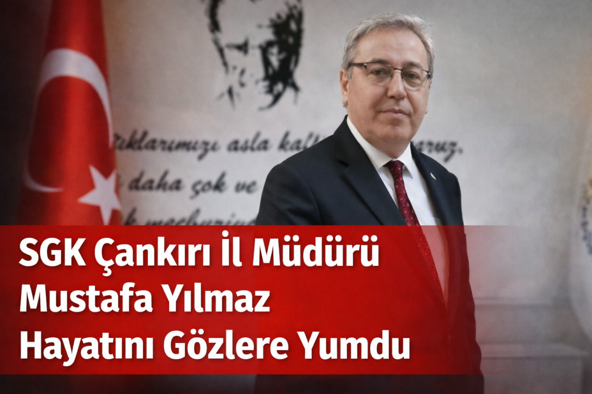 SGK Çankırı İl Müdürü Mustafa Yılmaz Hayatını Kaybetti
