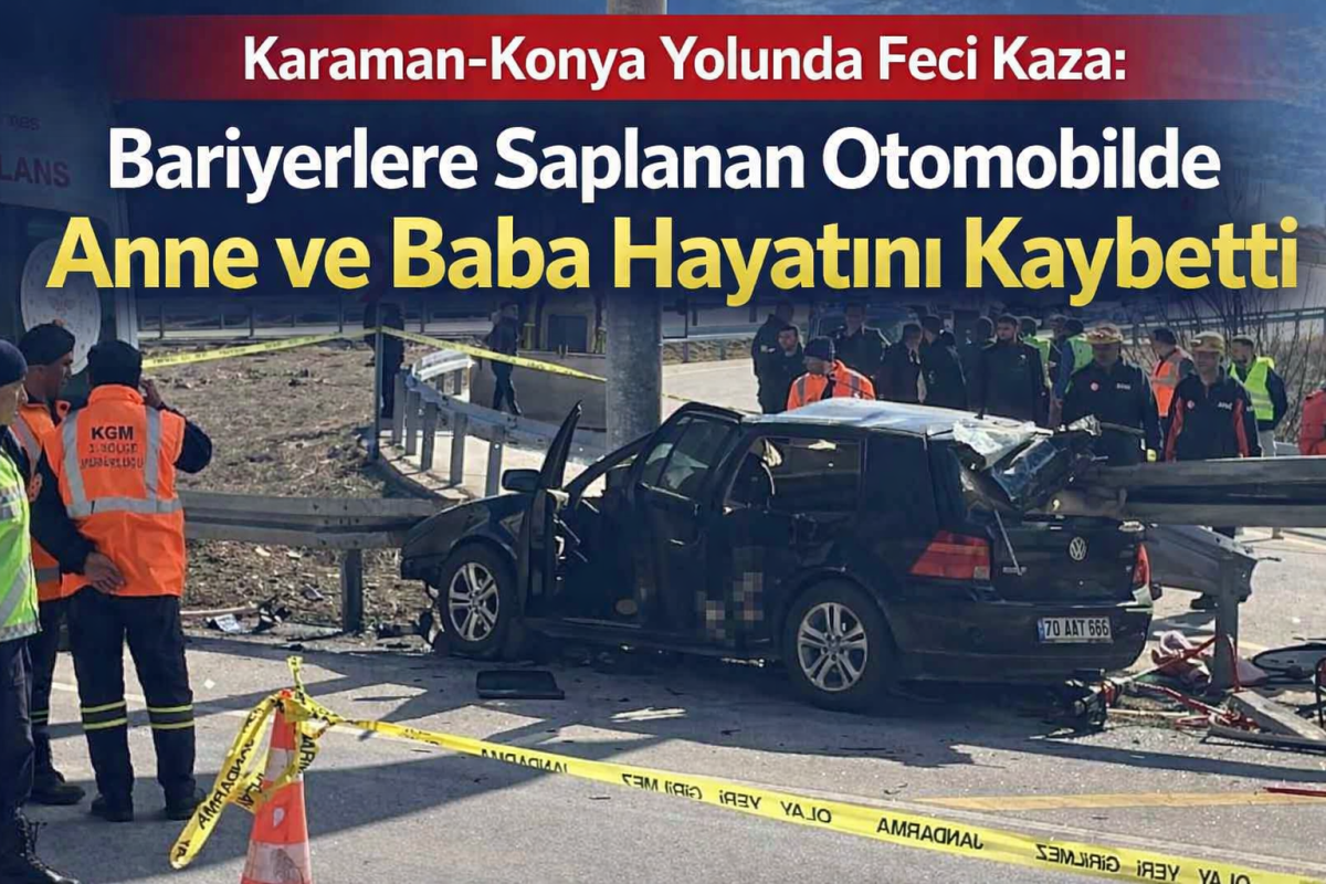 Karaman-Konya Yolunda Feci Kaza: Bariyerlere Saplanan Otomobilde Anne ve Baba Hayatını Kaybetti