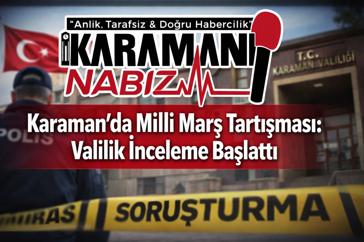 Karaman’da Milli Marş Tartışması: Valilik İnceleme Başlattı