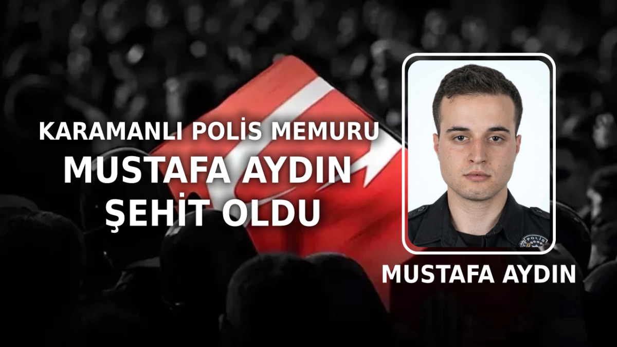 İstanbul’da Görevli Karamanlı Polis Memuru Mustafa Aydın Şehit Oldu