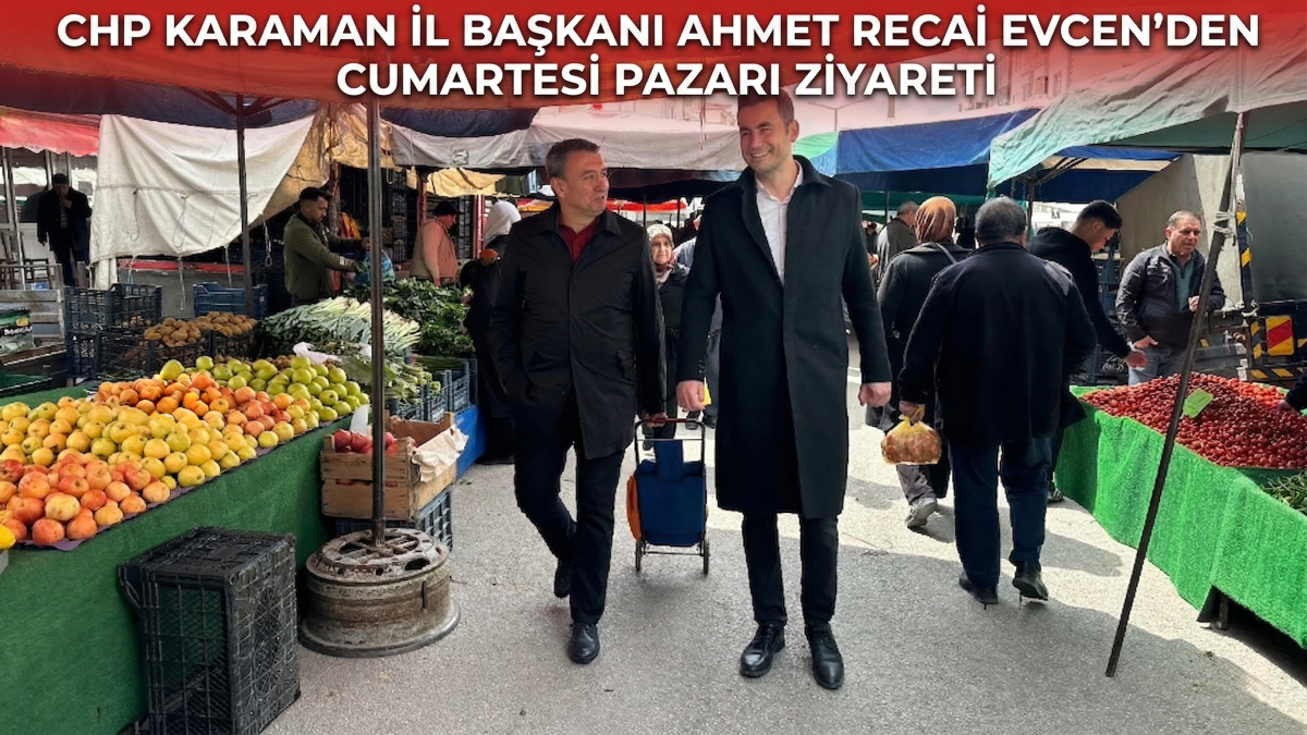 CHP Karaman İl Başkanı Ahmet Recai Evcen'den Cumartesi Pazarı Ziyareti: 