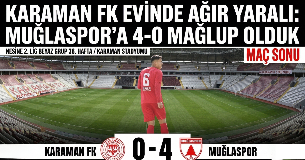 Karaman FK Evinde Ağır Yaralı: Muğlaspor'a 4-0 Mağlup Olduk
