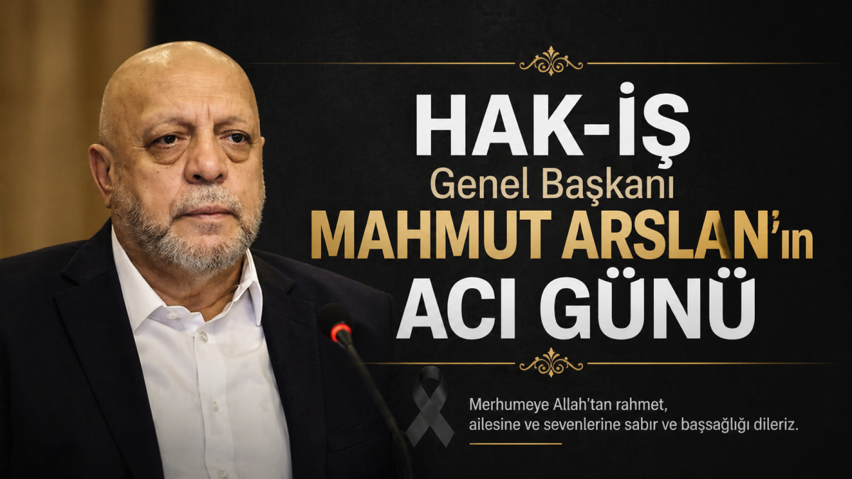 HAK-İŞ Genel Başkanı Mahmut Arslan’ın Acı Günü