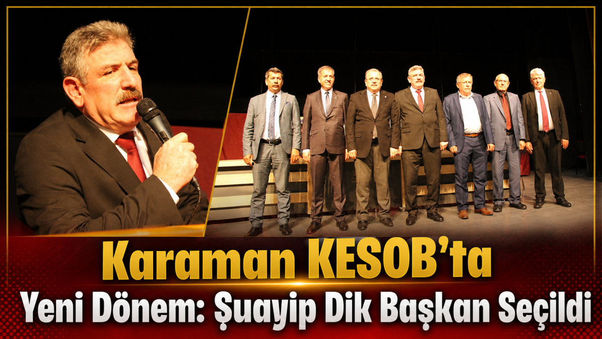Karaman KESOB’ta Yeni Dönem: Şuayip Dik Başkan Seçildi