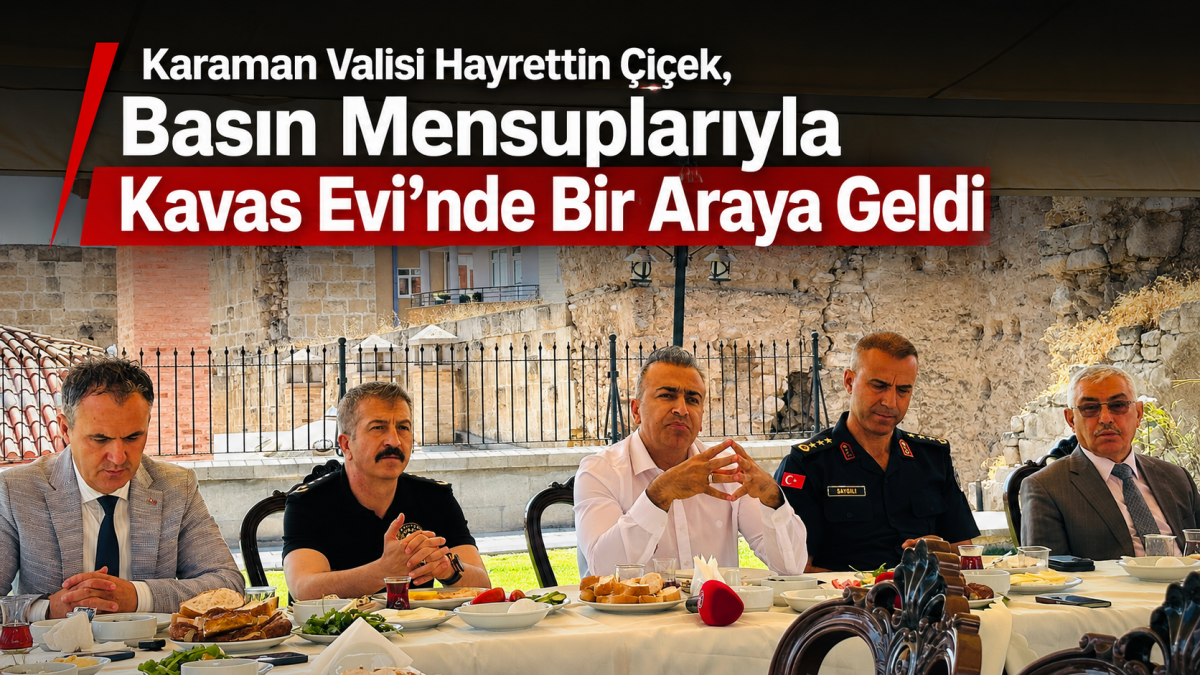 Karaman Valisi Hayrettin Çiçek, Basın Mensuplarıyla Kavas Evi’nde Bir Araya Geldi
