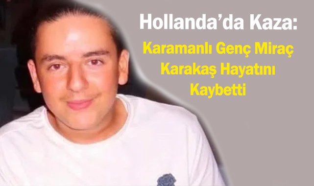 Hollanda'da Kaza: Karamanlı Genç Miraç Karakaş Hayatını Kaybetti