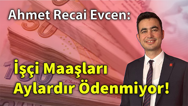 CHP’li Evcen’den Sert Çıkış: “Kazımkarabekir’de İşçi Maaşları Aylardır Ödenmiyor”