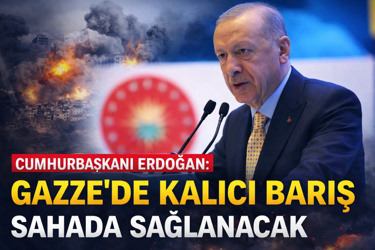 Cumhurbaşkanı Erdoğan: Gazze’de Kalıcı Barış Sahada Sağlanacak
