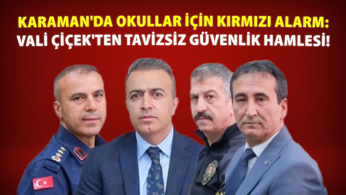 Karaman'da Okullar İçin Kırmızı Alarm: Vali Çiçek'ten Tavizsiz Güvenlik Hamlesi!