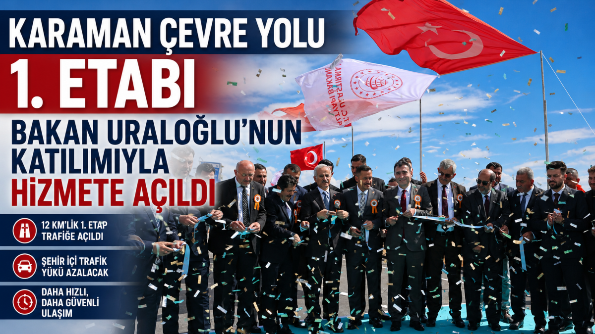 Karaman Çevre Yolu 1. Etabı Bakan Uraloğlu’nun Katılımıyla Hizmete Açıldı