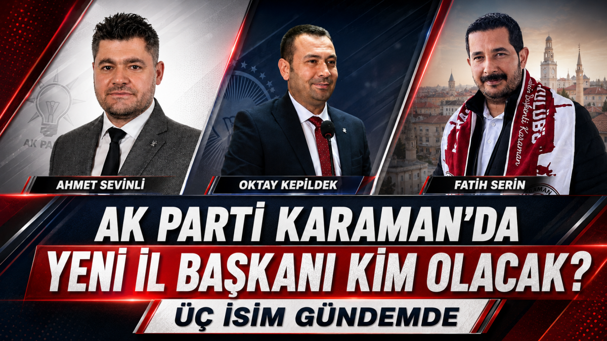 AK Parti Karaman’da Yeni İl Başkanı Kim Olacak? Üç İsim Gündemde